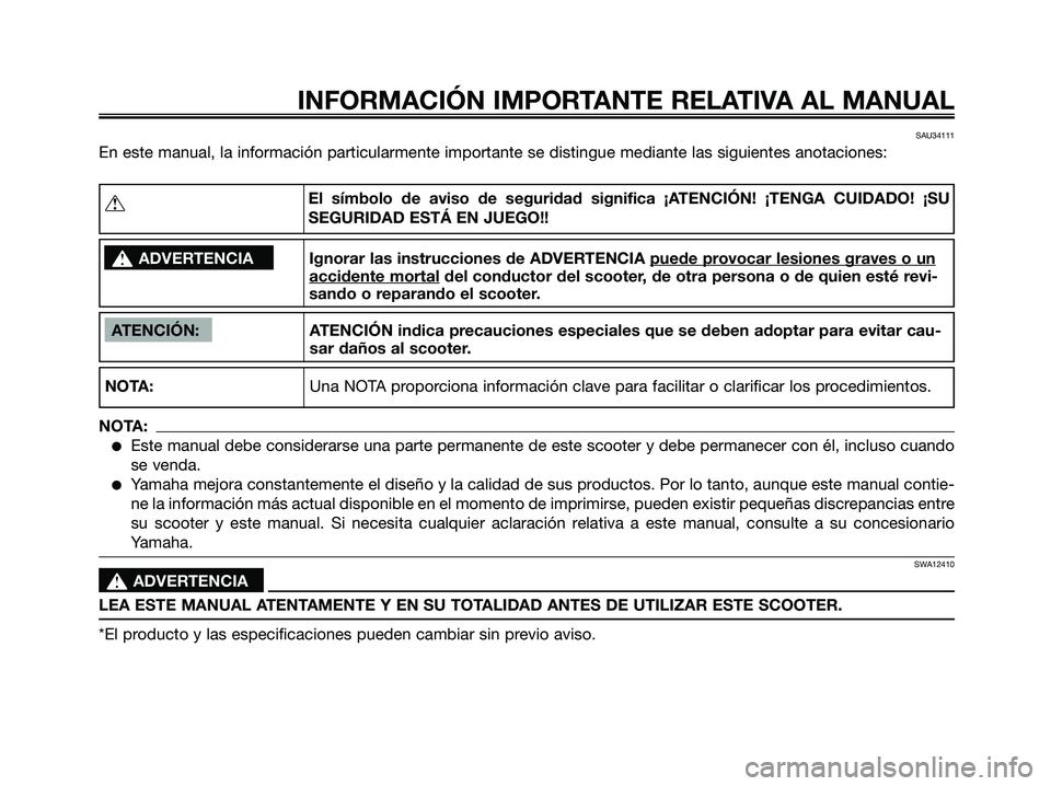 YAMAHA JOG50R 2008 Manuale de Empleo (in Spanish) INFORMACIÓN IMPORTANTE RELATIVA AL MANUAL
SAU34111
En este manual, la información particularmente importante se distingue mediante las siguientes anotaciones:
ATENCIÓN: ATENCIÓN indica precaucione YAMAHA JOG50R 2008 Manuale de Empleo (in Spanish) INFORMACIÓN IMPORTANTE RELATIVA AL MANUAL
SAU34111
En este manual, la información particularmente importante se distingue mediante las siguientes anotaciones:
ATENCIÓN: ATENCIÓN indica precaucione
