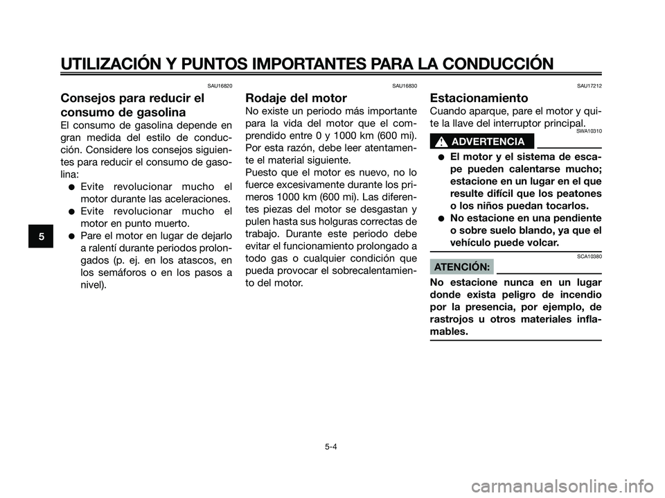 YAMAHA JOG50R 2008 Manuale de Empleo (in Spanish) SAU16820
Consejos para reducir el
consumo de gasolina
El consumo de gasolina depende en
gran medida del estilo de conduc-
ción. Considere los consejos siguien-
tes para reducir el consumo de gaso-
li YAMAHA JOG50R 2008 Manuale de Empleo (in Spanish) SAU16820
Consejos para reducir el
consumo de gasolina
El consumo de gasolina depende en
gran medida del estilo de conduc-
ción. Considere los consejos siguien-
tes para reducir el consumo de gaso-
li