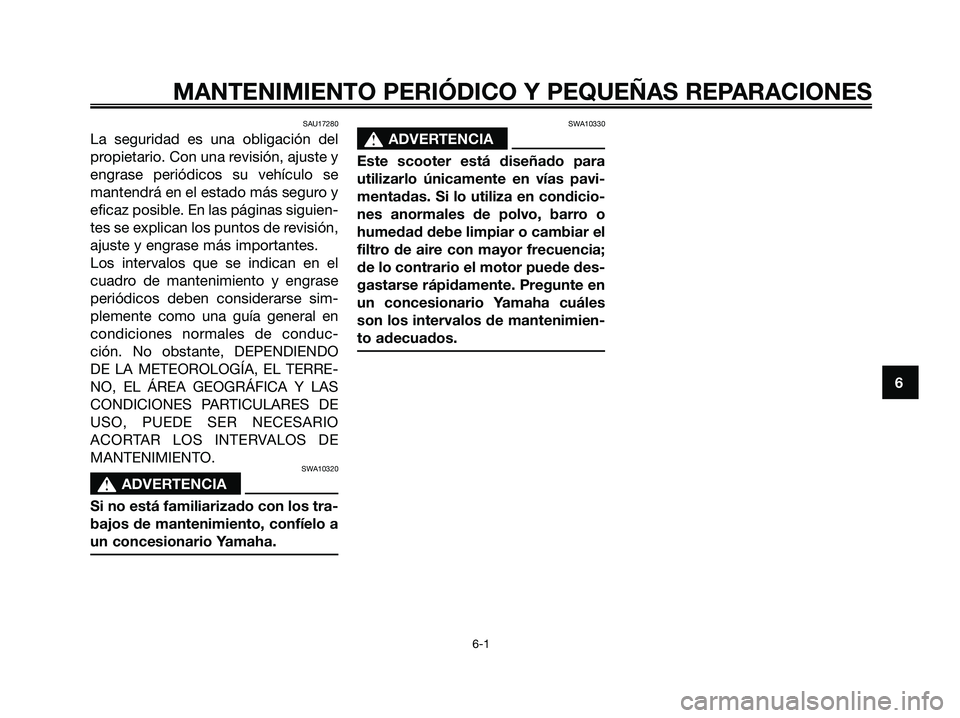 YAMAHA JOG50R 2008 Manuale de Empleo (in Spanish) SAU17280
La seguridad es una obligación del
propietario. Con una revisión, ajuste y
engrase periódicos su vehículo se
mantendrá en el estado más seguro y
eficaz posible. En las páginas siguien- YAMAHA JOG50R 2008 Manuale de Empleo (in Spanish) SAU17280
La seguridad es una obligación del
propietario. Con una revisión, ajuste y
engrase periódicos su vehículo se
mantendrá en el estado más seguro y
eficaz posible. En las páginas siguien-