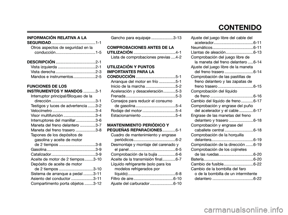 YAMAHA JOG50R 2008  Manuale de Empleo (in Spanish) INFORMACIÓN RELATIVA A LA
SEGURIDAD........................................1-1
Otros aspectos de seguridad en la
conducción ....................................1-5
DESCRIPCIÓN......................