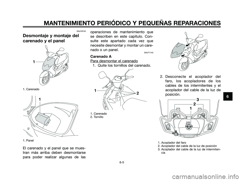 YAMAHA JOG50R 2008 Manuale de Empleo (in Spanish) SAU18740
Desmontaje y montaje del
carenado y el panel
1. Carenado
1. Panel
El carenado y el panel que se mues-
tran más arriba deben desmontarse
para poder realizar algunas de lasoperaciones de mante YAMAHA JOG50R 2008 Manuale de Empleo (in Spanish) SAU18740
Desmontaje y montaje del
carenado y el panel
1. Carenado
1. Panel
El carenado y el panel que se mues-
tran más arriba deben desmontarse
para poder realizar algunas de lasoperaciones de mante