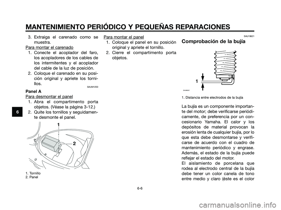 YAMAHA JOG50R 2008 Manuale de Empleo (in Spanish) 3. Extraiga el carenado como se
muestra.
Para montar el car
enado
1. Conecte el acoplador del faro,
los acopladores de los cables de
los intermitentes y el acoplador
del cable de la luz de posición.
YAMAHA JOG50R 2008 Manuale de Empleo (in Spanish) 3. Extraiga el carenado como se
muestra.
Para montar el car
enado
1. Conecte el acoplador del faro,
los acopladores de los cables de
los intermitentes y el acoplador
del cable de la luz de posición.