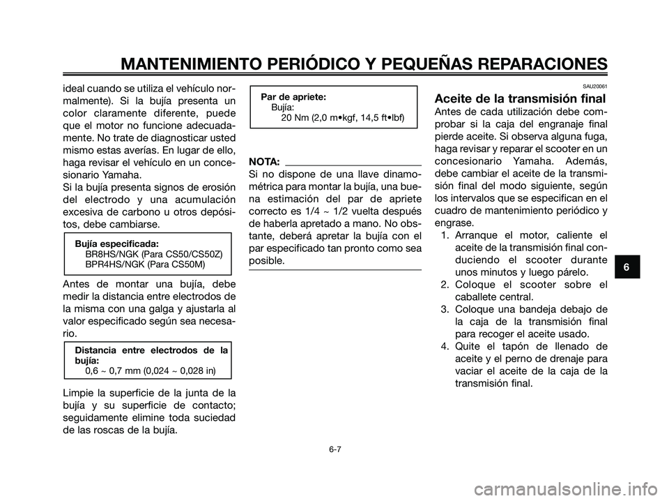 YAMAHA JOG50R 2008 Manuale de Empleo (in Spanish) ideal cuando se utiliza el vehículo nor-
malmente). Si la bujía presenta un
color claramente diferente, puede
que el motor no funcione adecuada-
mente. No trate de diagnosticar usted
mismo estas ave YAMAHA JOG50R 2008 Manuale de Empleo (in Spanish) ideal cuando se utiliza el vehículo nor-
malmente). Si la bujía presenta un
color claramente diferente, puede
que el motor no funcione adecuada-
mente. No trate de diagnosticar usted
mismo estas ave