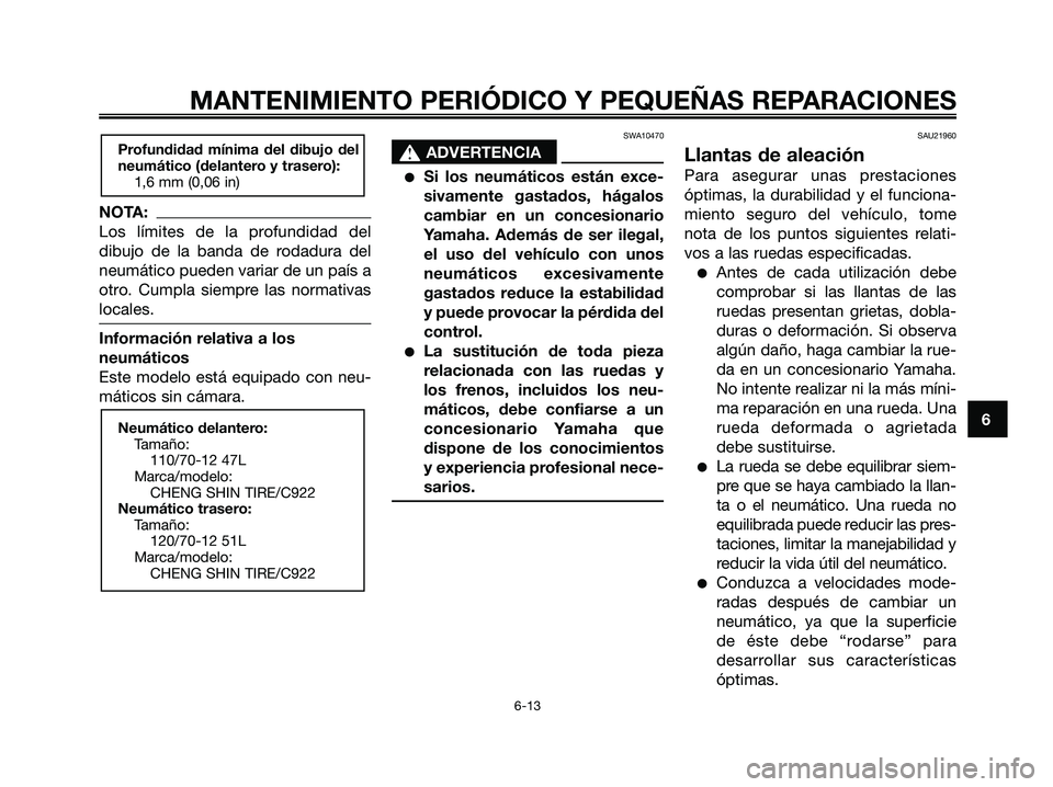 YAMAHA JOG50R 2008 Manuale de Empleo (in Spanish) NOTA:
Los límites de la profundidad del
dibujo de la banda de rodadura del
neumático pueden variar de un país a
otro. Cumpla siempre las normativas
locales.
Información relativa a los
neumáticos
YAMAHA JOG50R 2008 Manuale de Empleo (in Spanish) NOTA:
Los límites de la profundidad del
dibujo de la banda de rodadura del
neumático pueden variar de un país a
otro. Cumpla siempre las normativas
locales.
Información relativa a los
neumáticos