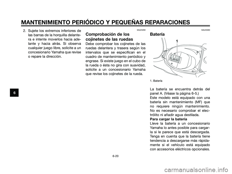 YAMAHA JOG50R 2008  Manuale de Empleo (in Spanish) 2. Sujete los extremos inferiores de
las barras de la horquilla delante-
ra e intente moverlos hacia ade-
lante y hacia atrás. Si observa
cualquier juego libre, solicite a un
concesionario Yamaha que