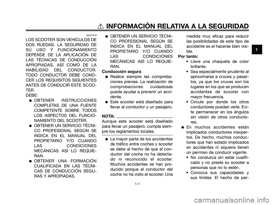 YAMAHA JOG50R 2008 Manuale de Empleo (in Spanish) SAUT1010
LOS SCOOTER SON VEHÍCULOS DE
DOS RUEDAS. LA SEGURIDAD DE
SU USO Y FUNCIONAMIENTO
DEPENDE DE LA APLICACIÓN DE
LAS TÉCNICAS DE CONDUCCIÓN
APROPIADAS, ASÍ COMO DE LA
HABILIDAD DEL CONDUCTOR YAMAHA JOG50R 2008 Manuale de Empleo (in Spanish) SAUT1010
LOS SCOOTER SON VEHÍCULOS DE
DOS RUEDAS. LA SEGURIDAD DE
SU USO Y FUNCIONAMIENTO
DEPENDE DE LA APLICACIÓN DE
LAS TÉCNICAS DE CONDUCCIÓN
APROPIADAS, ASÍ COMO DE LA
HABILIDAD DEL CONDUCTOR