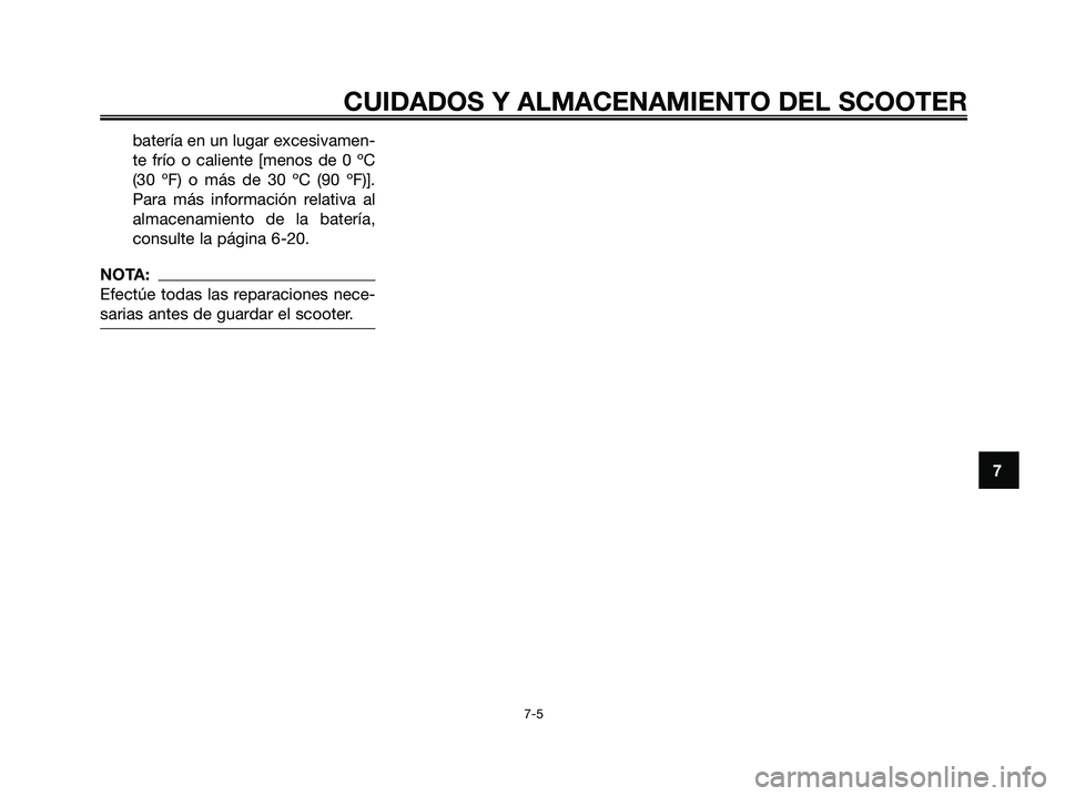 YAMAHA JOG50R 2008  Manuale de Empleo (in Spanish) batería en un lugar excesivamen-
te frío o caliente [menos de 0 ºC
(30 ºF) o más de 30 ºC (90 ºF)].
Para más información relativa al
almacenamiento de la batería,
consulte la página 6-20.
N