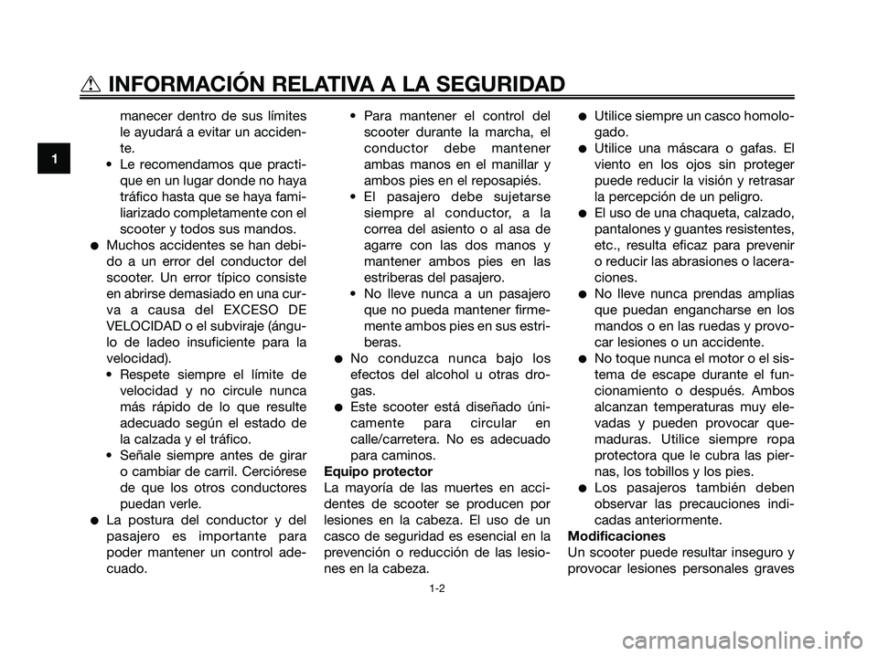 YAMAHA JOG50R 2008  Manuale de Empleo (in Spanish) manecer dentro de sus límites
le ayudará a evitar un acciden-
te.
• Le recomendamos que practi-
que en un lugar donde no haya
tráfico hasta que se haya fami-
liarizado completamente con el
scoote