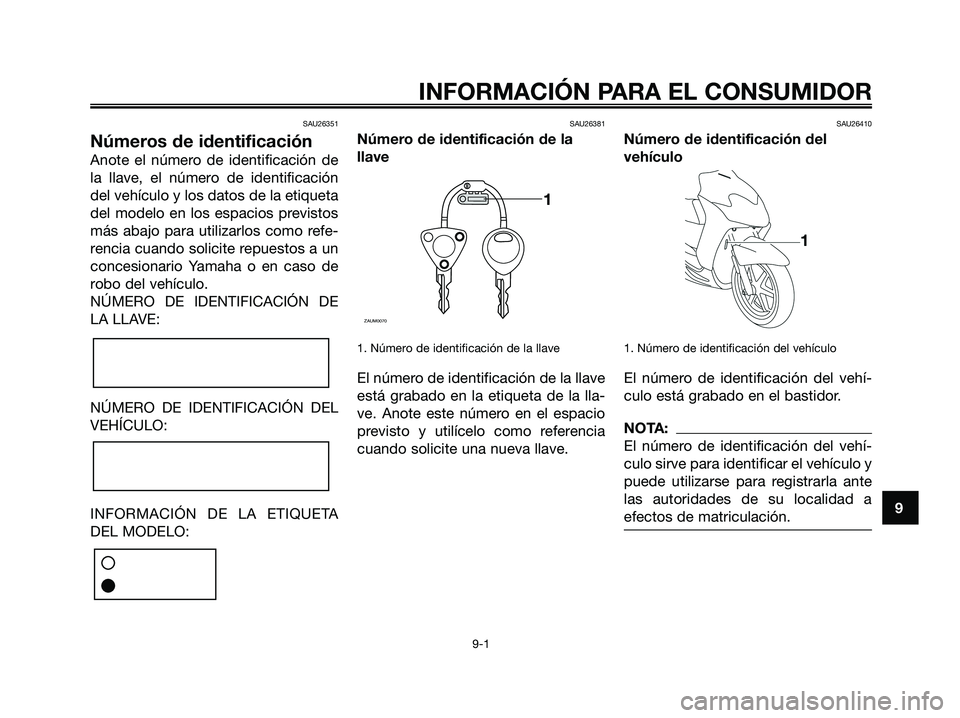 YAMAHA JOG50R 2008 Manuale de Empleo (in Spanish) SAU26351
Números de identificación
Anote el número de identificación de
la llave, el número de identificación
del vehículo y los datos de la etiqueta
del modelo en los espacios previstos
más a YAMAHA JOG50R 2008 Manuale de Empleo (in Spanish) SAU26351
Números de identificación
Anote el número de identificación de
la llave, el número de identificación
del vehículo y los datos de la etiqueta
del modelo en los espacios previstos
más a