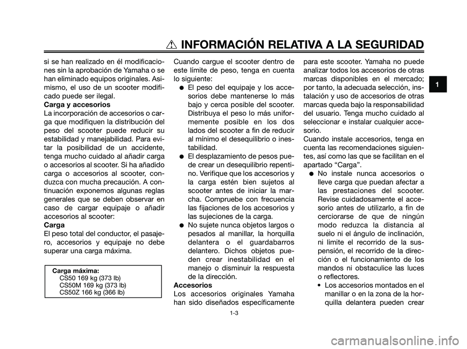 YAMAHA JOG50R 2008 Manuale de Empleo (in Spanish) si se han realizado en él modificacio-
nes sin la aprobación de Yamaha o se
han eliminado equipos originales. Asi-
mismo, el uso de un scooter modifi-
cado puede ser ilegal.
Carga y accesorios
La in YAMAHA JOG50R 2008 Manuale de Empleo (in Spanish) si se han realizado en él modificacio-
nes sin la aprobación de Yamaha o se
han eliminado equipos originales. Asi-
mismo, el uso de un scooter modifi-
cado puede ser ilegal.
Carga y accesorios
La in