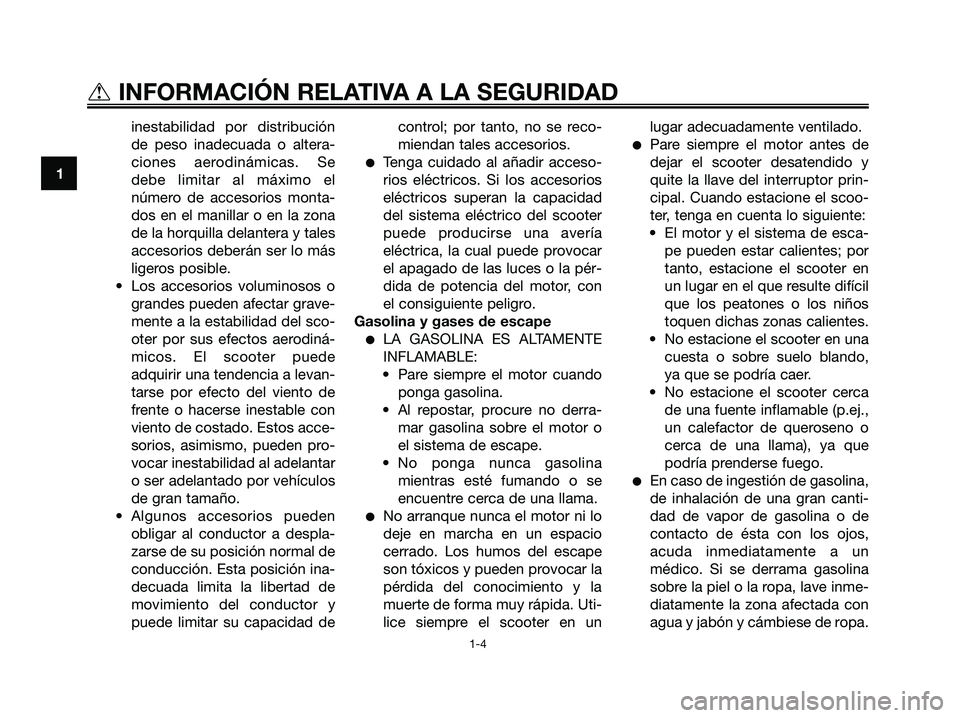 YAMAHA JOG50R 2008  Manuale de Empleo (in Spanish) inestabilidad por distribución
de peso inadecuada o altera-
ciones aerodinámicas. Se
debe limitar al máximo el
número de accesorios monta-
dos en el manillar o en la zona
de la horquilla delantera