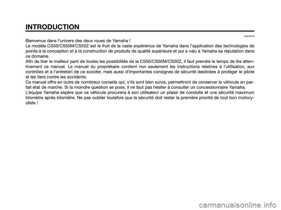 YAMAHA JOG50R 2008 Notices Demploi (in French) FAU10110
Bienvenue dans l’univers des deux roues de Yamaha !
Le modèle CS50/CS50M/CS50Z est le fruit de la vaste expérience de Yamaha dans l’application des technologies de
pointe à la concepti YAMAHA JOG50R 2008 Notices Demploi (in French) FAU10110
Bienvenue dans l’univers des deux roues de Yamaha !
Le modèle CS50/CS50M/CS50Z est le fruit de la vaste expérience de Yamaha dans l’application des technologies de
pointe à la concepti