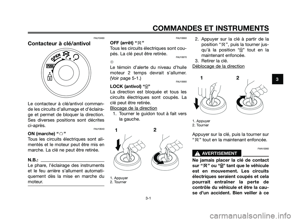 YAMAHA JOG50R 2008  Notices Demploi (in French) 
FAU10460
Contacteur à clé/antivol
Le contacteur à clé/antivol comman-
de les circuits d’allumage et d’éclaira-
ge et permet de bloquer la direction.
Ses diverses positions sont décrites
ci-