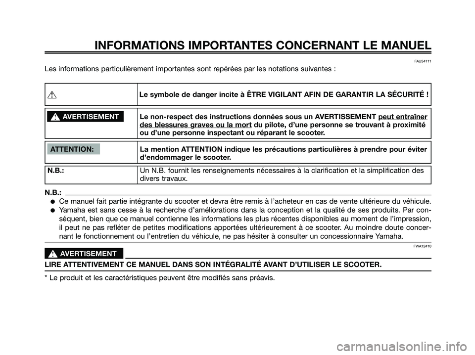 YAMAHA JOG50R 2008 Notices Demploi (in French) INFORMATIONS IMPORTANTES CONCERNANT LE MANUEL
FAU34111
Les informations particulièrement importantes sont repérées par les notations suivantes :
ATTENTION: La mention ATTENTION indique les précaut YAMAHA JOG50R 2008 Notices Demploi (in French) INFORMATIONS IMPORTANTES CONCERNANT LE MANUEL
FAU34111
Les informations particulièrement importantes sont repérées par les notations suivantes :
ATTENTION: La mention ATTENTION indique les précaut