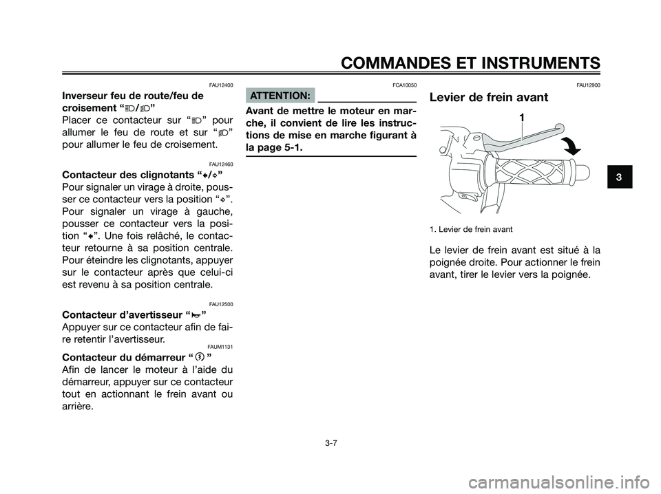YAMAHA JOG50R 2008 Notices Demploi (in French) FAU12400
Inverseur feu de route/feu de
croisement “j/k”
Placer ce contacteur sur “j” pour
allumer le feu de route et sur “k”
pour allumer le feu de croisement.
FAU12460
Contacteur des clig YAMAHA JOG50R 2008 Notices Demploi (in French) FAU12400
Inverseur feu de route/feu de
croisement “j/k”
Placer ce contacteur sur “j” pour
allumer le feu de route et sur “k”
pour allumer le feu de croisement.
FAU12460
Contacteur des clig