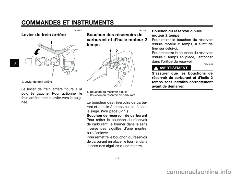 YAMAHA JOG50R 2008 Notices Demploi (in French) FAU12950
Levier de frein arrière
1. Levier de frein arrière
Le levier de frein arrière figure à la
poignée gauche. Pour actionner le
frein arrière, tirer le levier vers la poig-
née.
FAU13201
B YAMAHA JOG50R 2008 Notices Demploi (in French) FAU12950
Levier de frein arrière
1. Levier de frein arrière
Le levier de frein arrière figure à la
poignée gauche. Pour actionner le
frein arrière, tirer le levier vers la poig-
née.
FAU13201
B