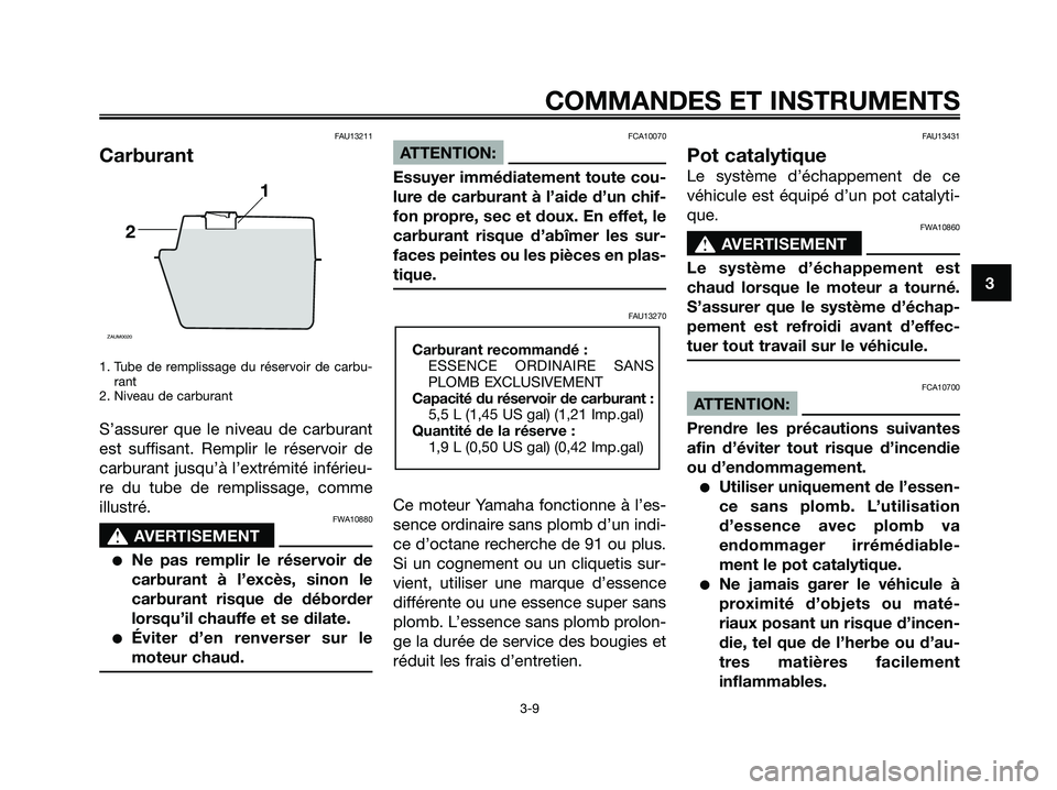 YAMAHA JOG50R 2008 Notices Demploi (in French) FAU13211
Carburant
1. Tube de remplissage du réservoir de carbu-
rant
2. Niveau de carburant
S’assurer que le niveau de carburant
est suffisant. Remplir le réservoir de
carburant jusqu’à l’ex YAMAHA JOG50R 2008 Notices Demploi (in French) FAU13211
Carburant
1. Tube de remplissage du réservoir de carbu-
rant
2. Niveau de carburant
S’assurer que le niveau de carburant
est suffisant. Remplir le réservoir de
carburant jusqu’à l’ex