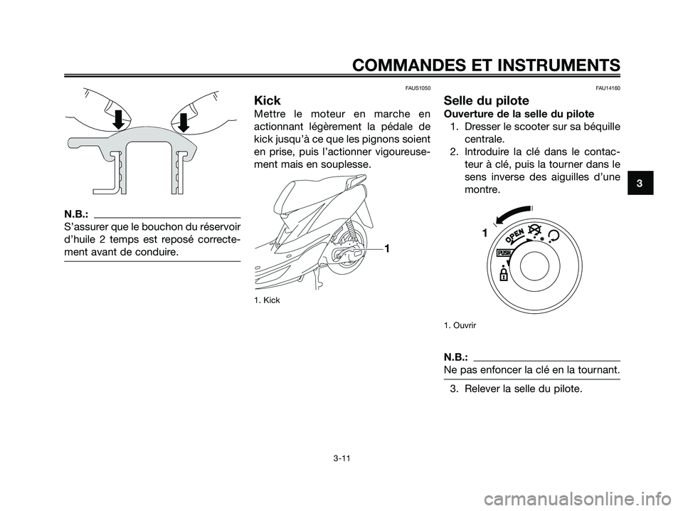 YAMAHA JOG50R 2008 Notices Demploi (in French) N.B.:
S’assurer que le bouchon du réservoir
d’huile 2 temps est reposé correcte-
ment avant de conduire.
FAUS1050
Kick
Mettre le moteur en marche en
actionnant légèrement la pédale de
kick ju YAMAHA JOG50R 2008 Notices Demploi (in French) N.B.:
S’assurer que le bouchon du réservoir
d’huile 2 temps est reposé correcte-
ment avant de conduire.
FAUS1050
Kick
Mettre le moteur en marche en
actionnant légèrement la pédale de
kick ju