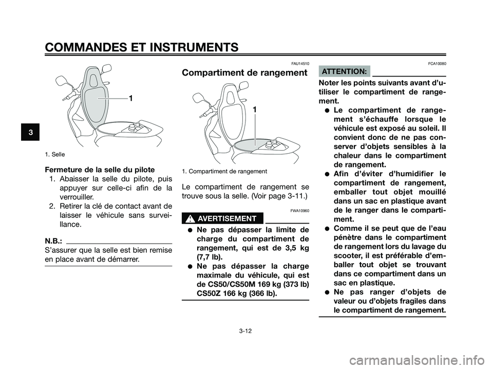 YAMAHA JOG50R 2008 Notices Demploi (in French) 1. Selle
Fermeture de la selle du pilote
1. Abaisser la selle du pilote, puis
appuyer sur celle-ci afin de la
verrouiller.
2. Retirer la clé de contact avant de
laisser le véhicule sans survei-
llan YAMAHA JOG50R 2008 Notices Demploi (in French) 1. Selle
Fermeture de la selle du pilote
1. Abaisser la selle du pilote, puis
appuyer sur celle-ci afin de la
verrouiller.
2. Retirer la clé de contact avant de
laisser le véhicule sans survei-
llan