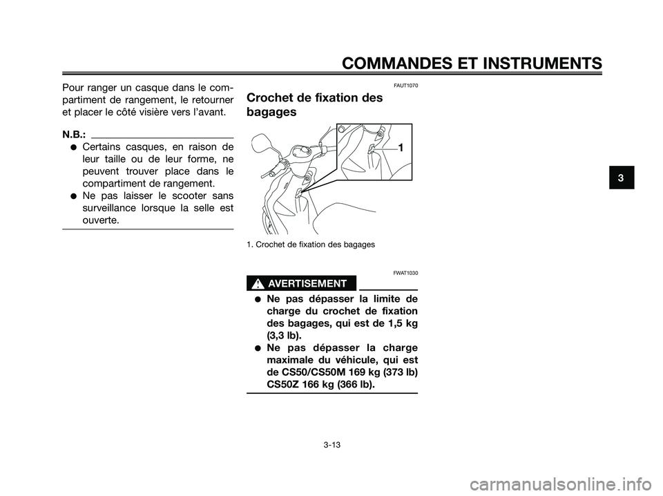 YAMAHA JOG50R 2008 Notices Demploi (in French) Pour ranger un casque dans le com-
partiment de rangement, le retourner
et placer le côté visière vers l’avant.
N.B.:
●Certains casques, en raison de
leur taille ou de leur forme, ne
peuvent tr YAMAHA JOG50R 2008 Notices Demploi (in French) Pour ranger un casque dans le com-
partiment de rangement, le retourner
et placer le côté visière vers l’avant.
N.B.:
●Certains casques, en raison de
leur taille ou de leur forme, ne
peuvent tr