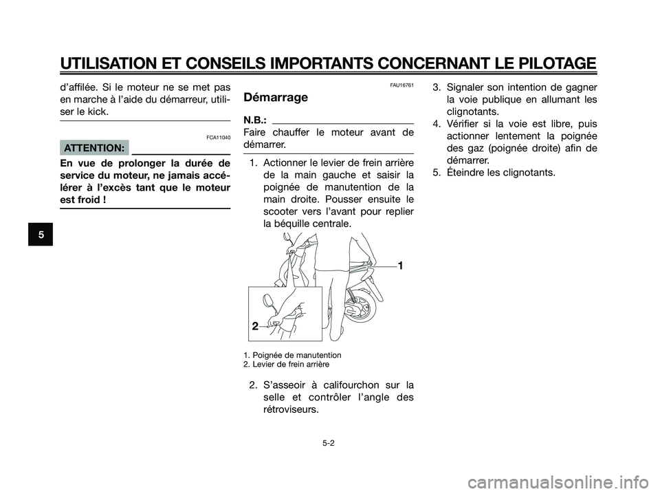 YAMAHA JOG50R 2008 Notices Demploi (in French) d’affilée. Si le moteur ne se met pas
en marche à l’aide du démarreur, utili-
ser le kick.
FCA11040
ATTENTION:
En vue de prolonger la durée de
service du moteur, ne jamais accé-
lérer à l YAMAHA JOG50R 2008 Notices Demploi (in French) d’affilée. Si le moteur ne se met pas
en marche à l’aide du démarreur, utili-
ser le kick.
FCA11040
ATTENTION:
En vue de prolonger la durée de
service du moteur, ne jamais accé-
lérer à l