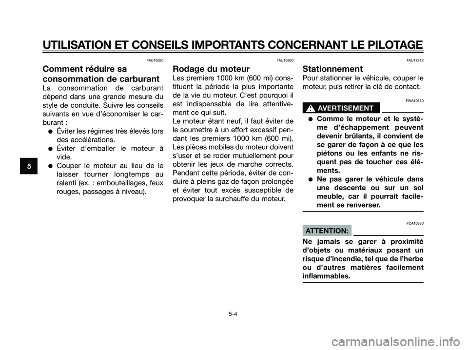 YAMAHA JOG50R 2008 Notices Demploi (in French) FAU16820
Comment réduire sa
consommation de carburant
La consommation de carburant
dépend dans une grande mesure du
style de conduite. Suivre les conseils
suivants en vue d’économiser le car-
bur YAMAHA JOG50R 2008 Notices Demploi (in French) FAU16820
Comment réduire sa
consommation de carburant
La consommation de carburant
dépend dans une grande mesure du
style de conduite. Suivre les conseils
suivants en vue d’économiser le car-
bur
