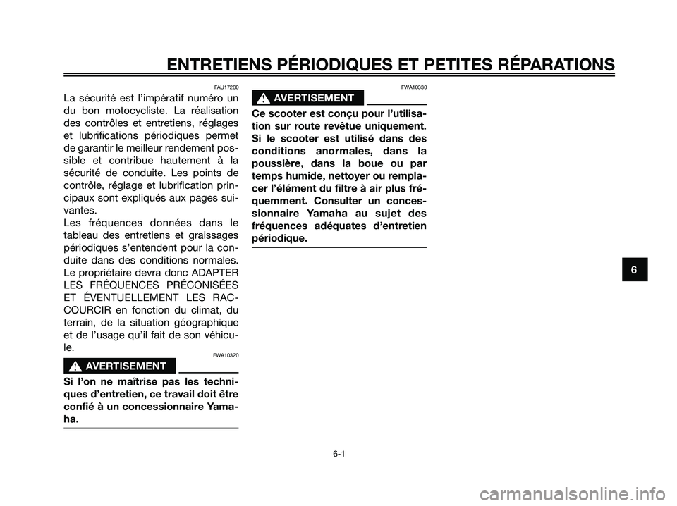 YAMAHA JOG50R 2008 Notices Demploi (in French) FAU17280
La sécurité est l’impératif numéro un
du bon motocycliste. La réalisation
des contrôles et entretiens, réglages
et lubrifications périodiques permet
de garantir le meilleur rendemen YAMAHA JOG50R 2008 Notices Demploi (in French) FAU17280
La sécurité est l’impératif numéro un
du bon motocycliste. La réalisation
des contrôles et entretiens, réglages
et lubrifications périodiques permet
de garantir le meilleur rendemen