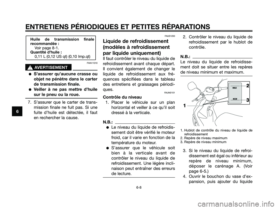 YAMAHA JOG50R 2008 Notices Demploi (in French) FWA11310
s s
AVERTISEMENT
●S’assurer qu’aucune crasse ou
objet ne pénètre dans le carter
de transmission finale.
●Veiller à ne pas mettre d’huile
sur le pneu ou la roue.
7. S’assurer qu YAMAHA JOG50R 2008 Notices Demploi (in French) FWA11310
s s
AVERTISEMENT
●S’assurer qu’aucune crasse ou
objet ne pénètre dans le carter
de transmission finale.
●Veiller à ne pas mettre d’huile
sur le pneu ou la roue.
7. S’assurer qu