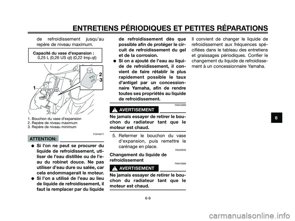 YAMAHA JOG50R 2008 Notices Demploi (in French) de refroidissement jusqu’au
repère de niveau maximum.
1. Bouchon du vase d’expansion
2. Repère de niveau maximum
3. Repère de niveau minimum
FCA10471
ATTENTION:
●Si l’on ne peut se procurer YAMAHA JOG50R 2008 Notices Demploi (in French) de refroidissement jusqu’au
repère de niveau maximum.
1. Bouchon du vase d’expansion
2. Repère de niveau maximum
3. Repère de niveau minimum
FCA10471
ATTENTION:
●Si l’on ne peut se procurer