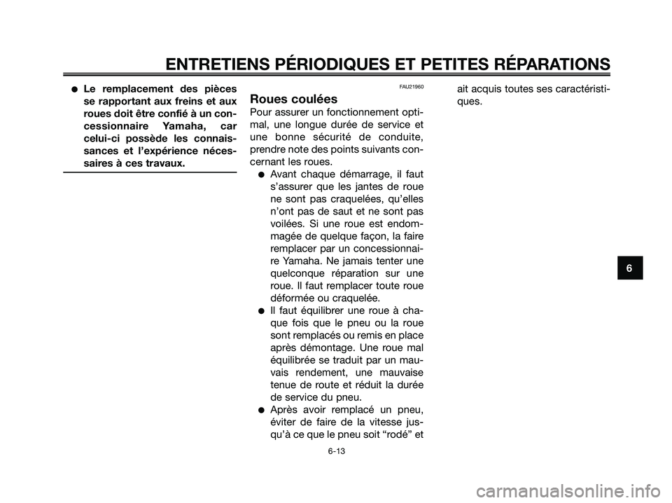 YAMAHA JOG50R 2008 Notices Demploi (in French) ●Le remplacement des pièces
se rapportant aux freins et aux
roues doit être confié à un con-
cessionnaire Yamaha, car
celui-ci possède les connais-
sances et l’expérience néces-
saires à c YAMAHA JOG50R 2008 Notices Demploi (in French) ●Le remplacement des pièces
se rapportant aux freins et aux
roues doit être confié à un con-
cessionnaire Yamaha, car
celui-ci possède les connais-
sances et l’expérience néces-
saires à c