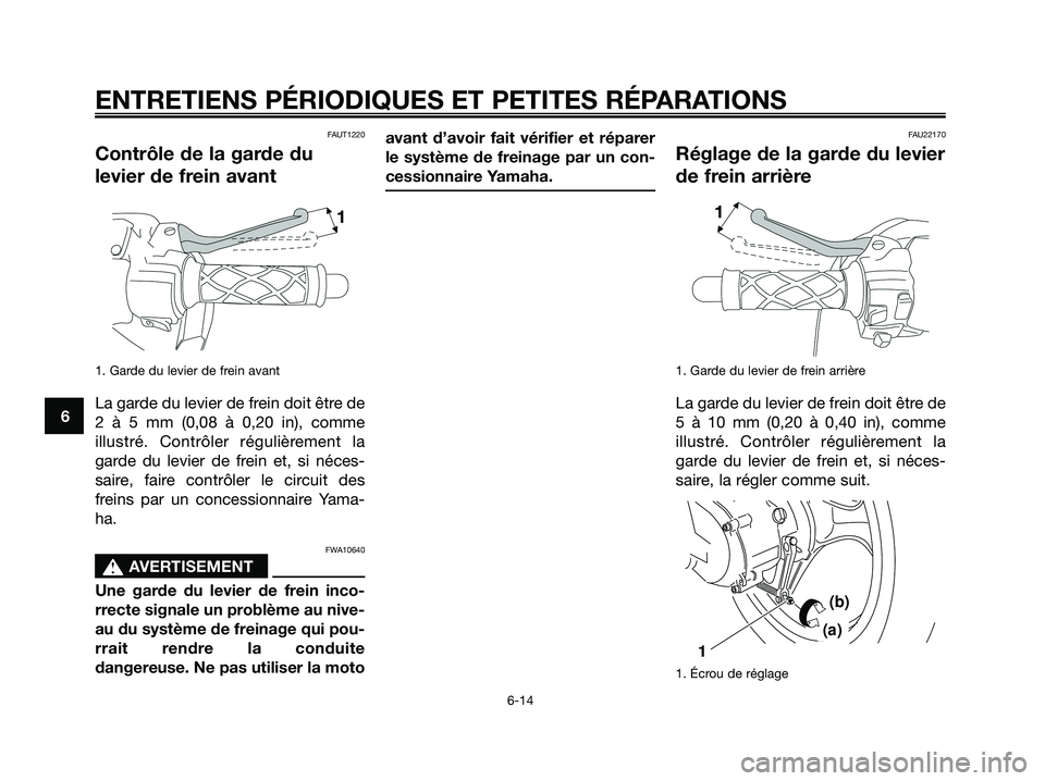 YAMAHA JOG50R 2008 Notices Demploi (in French) FAUT1220
Contrôle de la garde du
levier de frein avant
1. Garde du levier de frein avant
La garde du levier de frein doit être de
2 à 5 mm (0,08 à 0,20 in), comme
illustré. Contrôler régulière YAMAHA JOG50R 2008 Notices Demploi (in French) FAUT1220
Contrôle de la garde du
levier de frein avant
1. Garde du levier de frein avant
La garde du levier de frein doit être de
2 à 5 mm (0,08 à 0,20 in), comme
illustré. Contrôler régulière