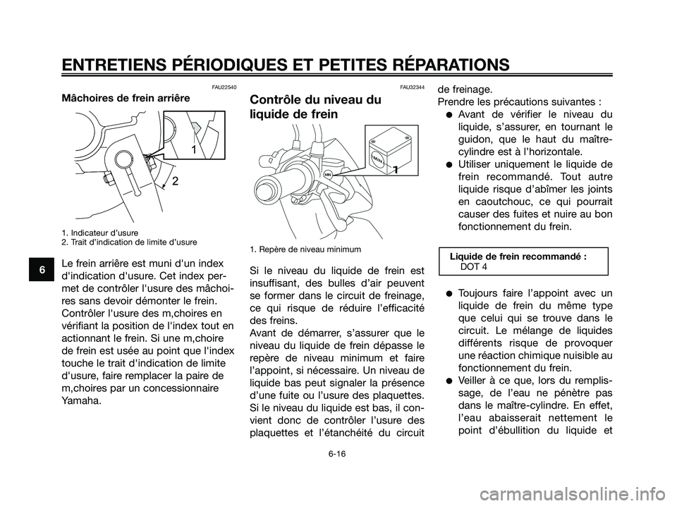 YAMAHA JOG50R 2008  Notices Demploi (in French) FAU22540
Mâchoires de frein arriêre
1. Indicateur d’usure
2. Trait d’indication de limite d’usure
Le frein arriêre est muni dun index
dindication dusure. Cet index per-
met de contrôler l