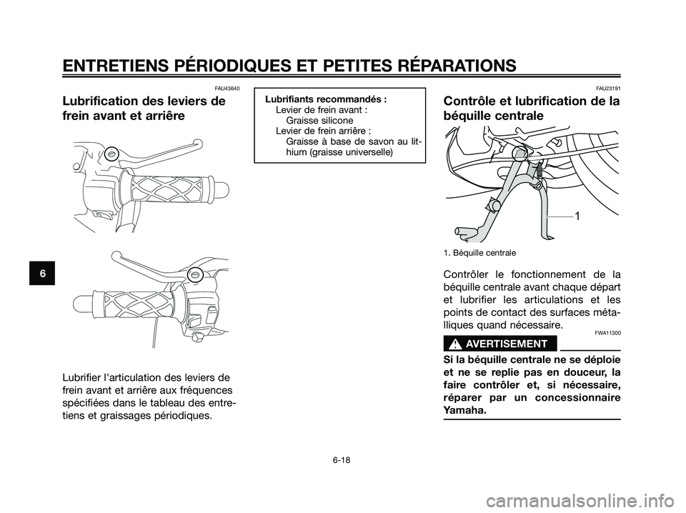 YAMAHA JOG50R 2008  Notices Demploi (in French) FAU43640
Lubrification des leviers de
frein avant et arriêre
Lubrifier larticulation des leviers de
frein avant et arriêre aux fréquences
spécifiées dans le tableau des entre-
tiens et graissage
