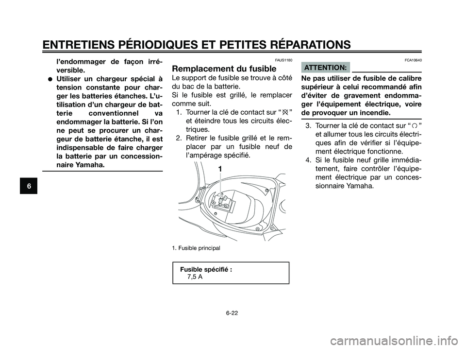 YAMAHA JOG50R 2008  Notices Demploi (in French) l’endommager de façon irré-
versible.
●Utiliser un chargeur spécial à
tension constante pour char-
ger les batteries étanches. L’u-
tilisation d’un chargeur de bat-
terie conventionnel va