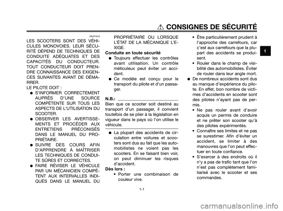 YAMAHA JOG50R 2008 Notices Demploi (in French) FAUT1010
LES SCOOTERS SONT DES VÉHI-
CULES MONOVOIES. LEUR SÉCU-
RITÉ DÉPEND DE TECHNIQUES DE
CONDUITE ADÉQUATES ET DES
CAPACITÉS DU CONDUCTEUR.
TOUT CONDUCTEUR DOIT PREN-
DRE CONNAISSANCE DES E YAMAHA JOG50R 2008 Notices Demploi (in French) FAUT1010
LES SCOOTERS SONT DES VÉHI-
CULES MONOVOIES. LEUR SÉCU-
RITÉ DÉPEND DE TECHNIQUES DE
CONDUITE ADÉQUATES ET DES
CAPACITÉS DU CONDUCTEUR.
TOUT CONDUCTEUR DOIT PREN-
DRE CONNAISSANCE DES E
