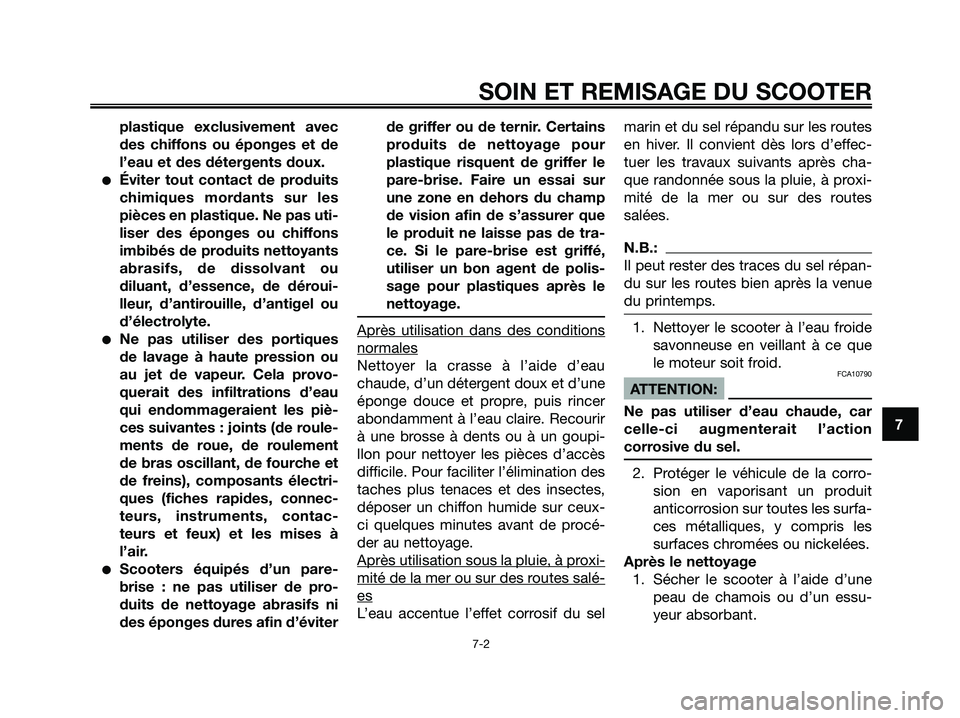 YAMAHA JOG50R 2008  Notices Demploi (in French) plastique exclusivement avec
des chiffons ou éponges et de
l’eau et des détergents doux.
●Éviter tout contact de produits
chimiques mordants sur les
pièces en plastique. Ne pas uti-
liser des 