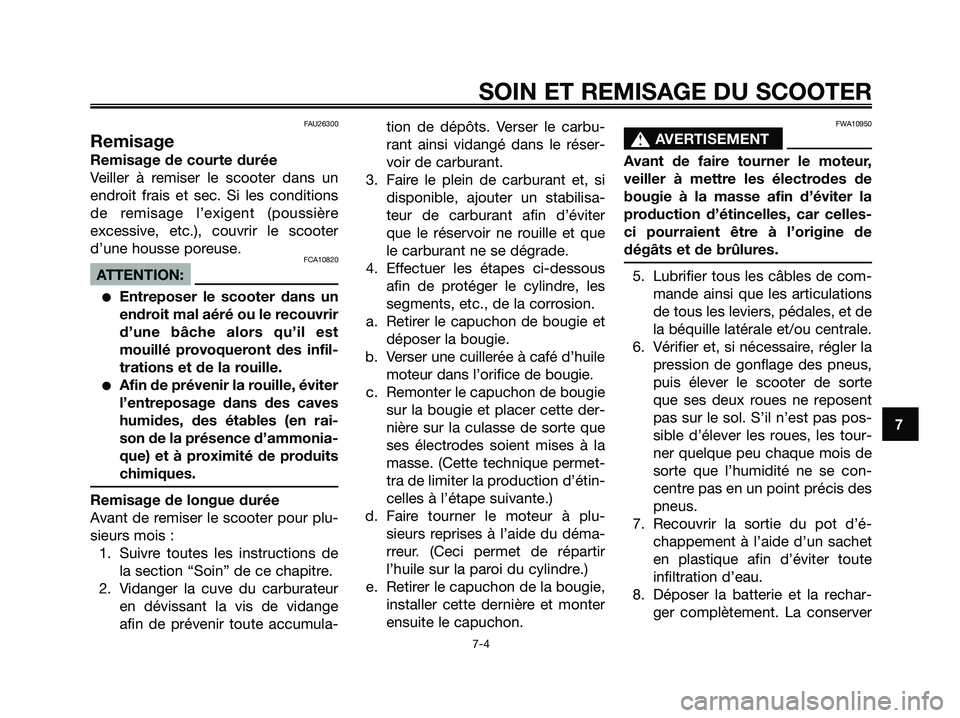 YAMAHA JOG50R 2008  Notices Demploi (in French) FAU26300
Remisage
Remisage de courte durée
Veiller à remiser le scooter dans un
endroit frais et sec. Si les conditions
de remisage l’exigent (poussière
excessive, etc.), couvrir le scooter
d’u