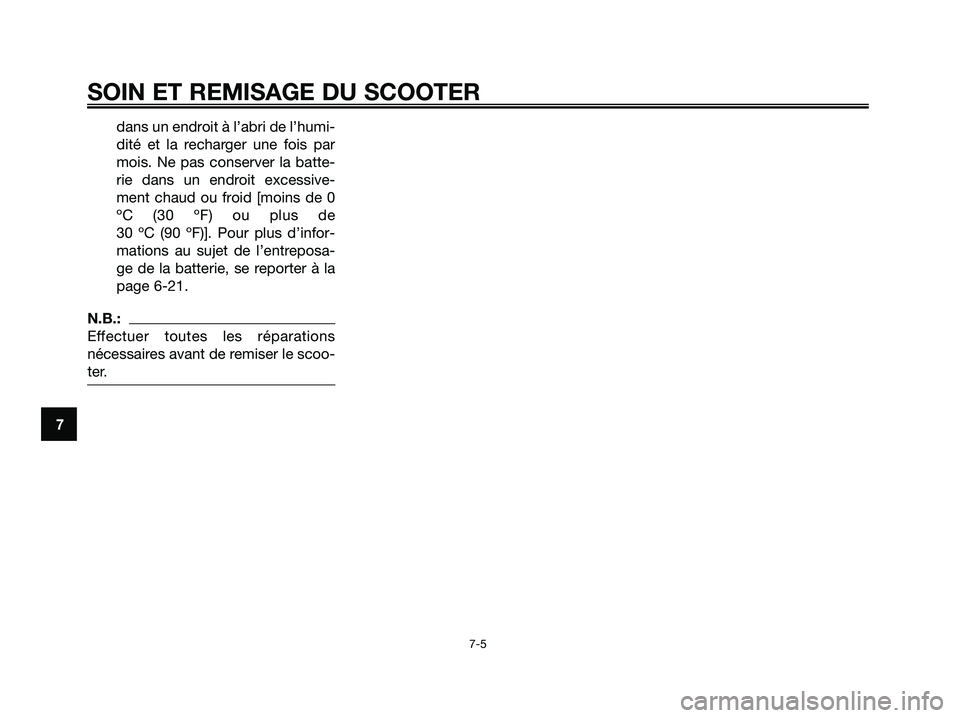 YAMAHA JOG50R 2008  Notices Demploi (in French) dans un endroit à l’abri de l’humi-
dité et la recharger une fois par
mois. Ne pas conserver la batte-
rie dans un endroit excessive-
ment chaud ou froid [moins de 0
ºC (30 ºF) ou plus de 
30 