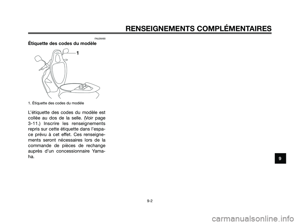 YAMAHA JOG50R 2008 Notices Demploi (in French) FAU26490
Étiquette des codes du modèle
1. Étiquette des codes du modèle
L’étiquette des codes du modèle est
collée au dos de la selle. (Voir page
3-11.) Inscrire les renseignements
repris su YAMAHA JOG50R 2008 Notices Demploi (in French) FAU26490
Étiquette des codes du modèle
1. Étiquette des codes du modèle
L’étiquette des codes du modèle est
collée au dos de la selle. (Voir page
3-11.) Inscrire les renseignements
repris su