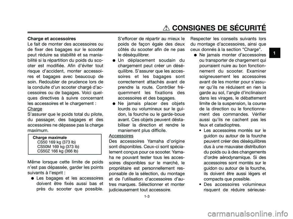 YAMAHA JOG50R 2008 Notices Demploi (in French) Charge et accessoires
Le fait de monter des accessoires ou
de fixer des bagages sur le scooter
peut réduire sa stabilité et sa mania-
bilité si la répartition du poids du sco-
oter est modifiée. YAMAHA JOG50R 2008 Notices Demploi (in French) Charge et accessoires
Le fait de monter des accessoires ou
de fixer des bagages sur le scooter
peut réduire sa stabilité et sa mania-
bilité si la répartition du poids du sco-
oter est modifiée.