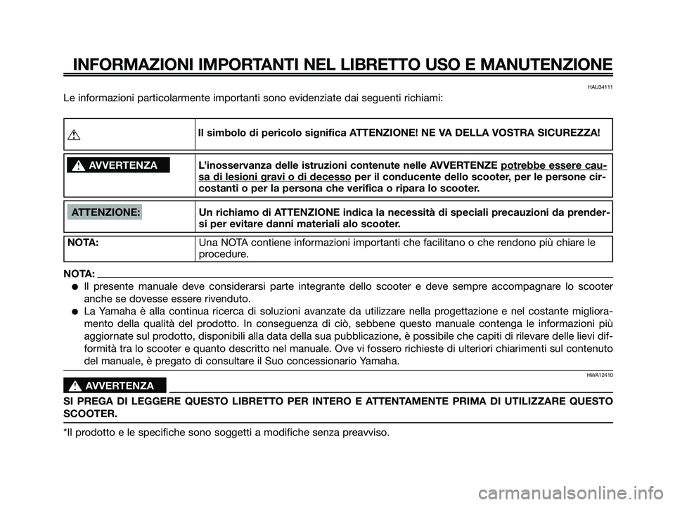 YAMAHA JOG50R 2008 Manuale duso (in Italian) INFORMAZIONI IMPORTANTI NEL LIBRETTO USO E MANUTENZIONE
HAU34111
Le informazioni particolarmente importanti sono evidenziate dai seguenti richiami:
ATTENZIONE: Un richiamo di ATTENZIONE indica la nece YAMAHA JOG50R 2008 Manuale duso (in Italian) INFORMAZIONI IMPORTANTI NEL LIBRETTO USO E MANUTENZIONE
HAU34111
Le informazioni particolarmente importanti sono evidenziate dai seguenti richiami:
ATTENZIONE: Un richiamo di ATTENZIONE indica la nece