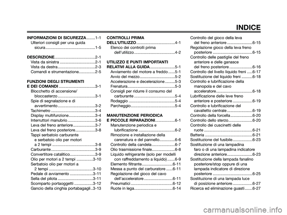YAMAHA JOG50R 2008  Manuale duso (in Italian) INFORMAZIONI DI SICUREZZA........1-1
Ulteriori consigli per una guida 
sicura .............................................1-5
DESCRIZIONE.....................................2-1
Vista da sinistra ...