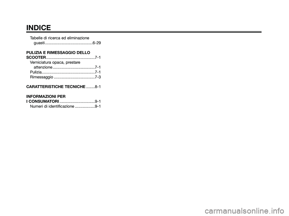 YAMAHA JOG50R 2008  Manuale duso (in Italian) Tabelle di ricerca ed eliminazione
guasti ...........................................6-29
PULIZIA E RIMESSAGGIO DELLO
SCOOTER............................................7-1
Verniciatura opaca, prestar