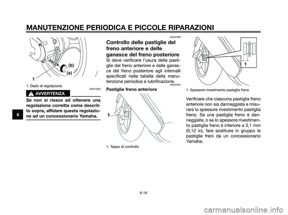 YAMAHA JOG50R 2008 Manuale duso (in Italian) 1. Dado di regolazioneHWA10650
s s
AVVERTENZA
Se non si riesce ad ottenere una
regolazione corretta come descrit-
to sopra, affidare questa regolazio-
ne ad un concessionario Yamaha.
HAU22380
Controll YAMAHA JOG50R 2008 Manuale duso (in Italian) 1. Dado di regolazioneHWA10650
s s
AVVERTENZA
Se non si riesce ad ottenere una
regolazione corretta come descrit-
to sopra, affidare questa regolazio-
ne ad un concessionario Yamaha.
HAU22380
Controll