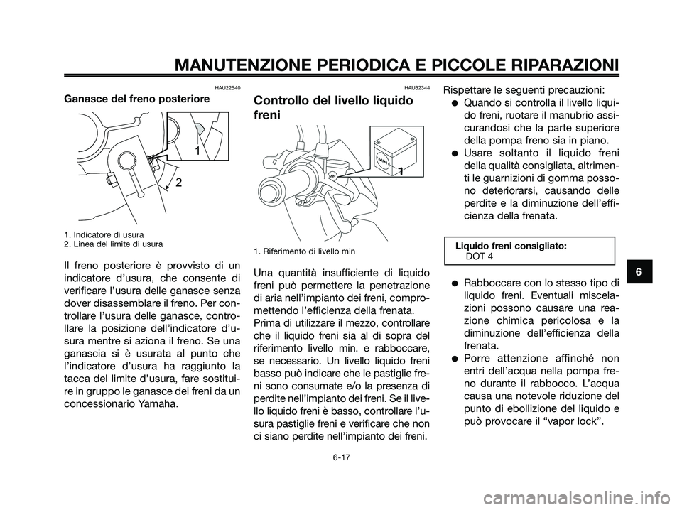 YAMAHA JOG50R 2008 Manuale duso (in Italian) MANUTENZIONE PERIODICA E PICCOLE RIPARAZIONI
6-17
6
HAU22540
Ganasce del freno posteriore
1. Indicatore di usura
2. Linea del limite di usura
Il freno posteriore è provvisto di un
indicatore d’usur YAMAHA JOG50R 2008 Manuale duso (in Italian) MANUTENZIONE PERIODICA E PICCOLE RIPARAZIONI
6-17
6
HAU22540
Ganasce del freno posteriore
1. Indicatore di usura
2. Linea del limite di usura
Il freno posteriore è provvisto di un
indicatore d’usur