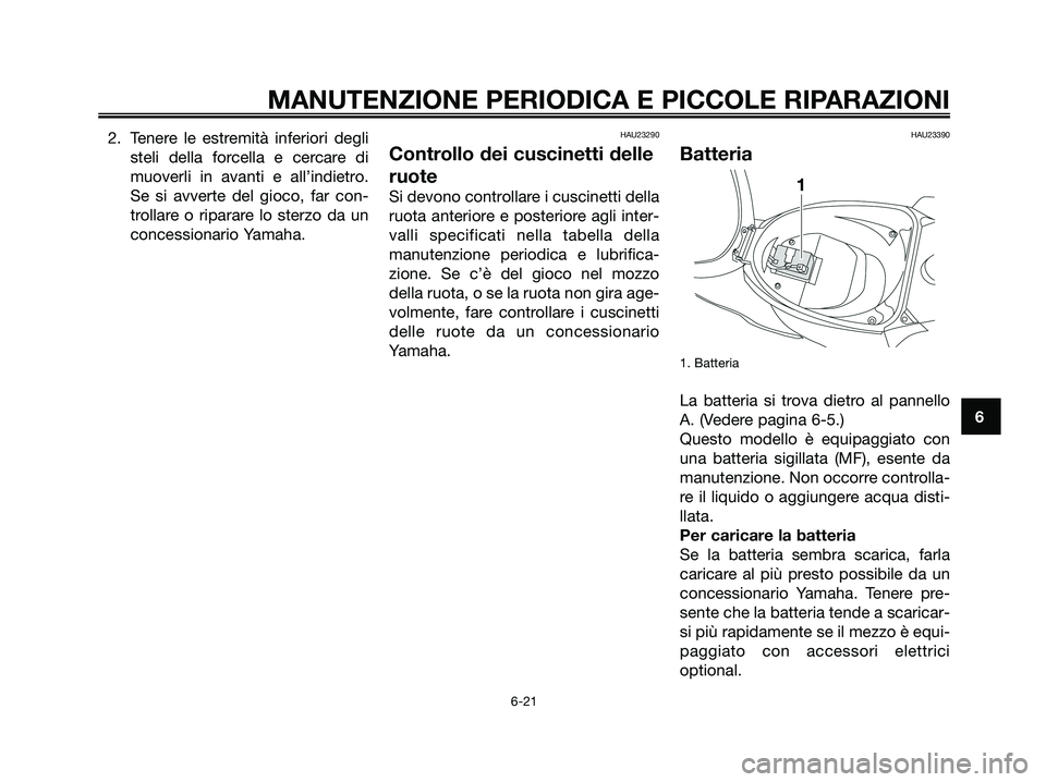 YAMAHA JOG50R 2008 Manuale duso (in Italian) 2. Tenere le estremità inferiori degli
steli della forcella e cercare di
muoverli in avanti e all’indietro.
Se si avverte del gioco, far con-
trollare o riparare lo sterzo da un
concessionario Yama YAMAHA JOG50R 2008 Manuale duso (in Italian) 2. Tenere le estremità inferiori degli
steli della forcella e cercare di
muoverli in avanti e all’indietro.
Se si avverte del gioco, far con-
trollare o riparare lo sterzo da un
concessionario Yama