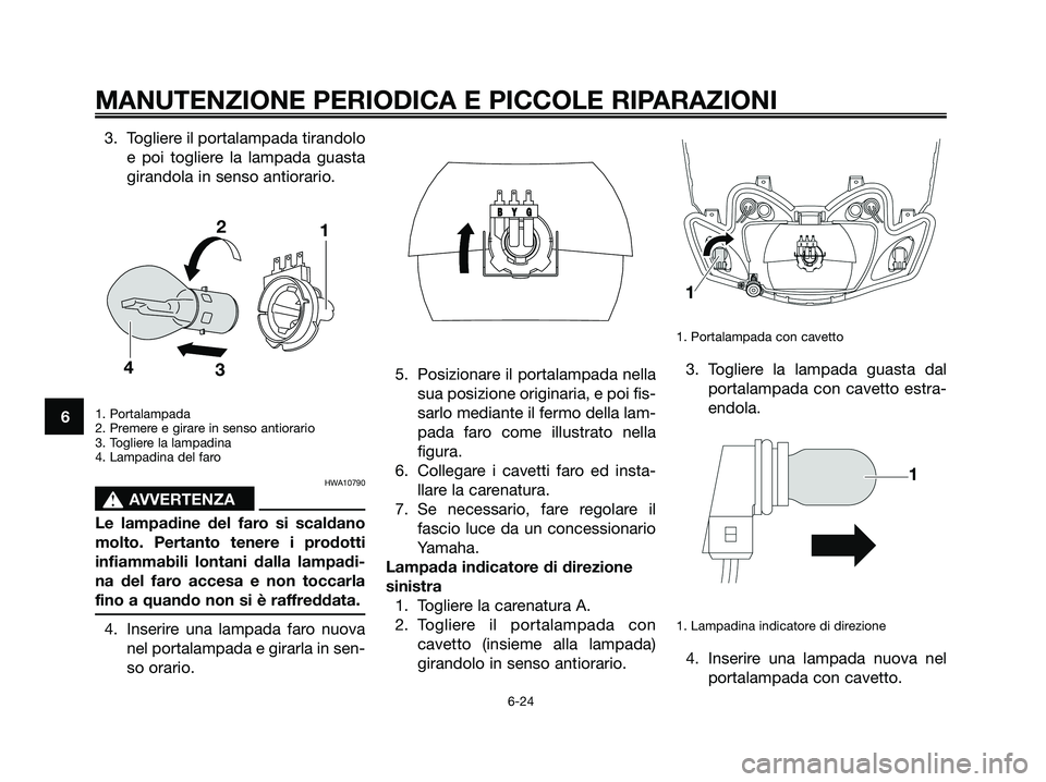YAMAHA JOG50R 2008 Manuale duso (in Italian) 3. Togliere il portalampada tirandolo
e poi togliere la lampada guasta
girandola in senso antiorario.
1. Portalampada
2. Premere e girare in senso antiorario
3. Togliere la lampadina
4. Lampadina YAMAHA JOG50R 2008 Manuale duso (in Italian) 3. Togliere il portalampada tirandolo
e poi togliere la lampada guasta
girandola in senso antiorario.
1. Portalampada
2. Premere e girare in senso antiorario
3. Togliere la lampadina
4. Lampadina