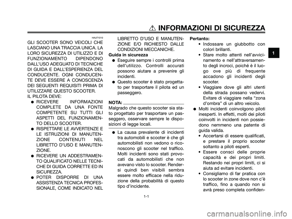 YAMAHA JOG50R 2008  Manuale duso (in Italian) HAUT1010
GLI SCOOTER SONO VEICOLI CHE
LASCIANO UNA TRACCIA UNICA. LA
LORO SICUREZZA DI UTILIZZO E DI
FUNZIONAMENTO DIPENDONO
DALL’USO ADEGUATO DI TECNICHE
DI GUIDA E DALL’ESPERIENZA DEL
CONDUCENTE