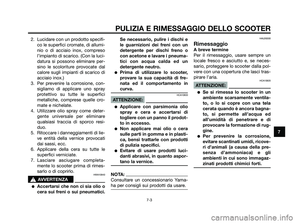 YAMAHA JOG50R 2008 Manuale duso (in Italian) 2. Lucidare con un prodotto specifi-
co le superfici cromate, di allumi-
nio o di acciaio inox, compreso
l’impianto di scarico. (Con la luci-
datura si possono eliminare per-
sino le scoloriture pro YAMAHA JOG50R 2008 Manuale duso (in Italian) 2. Lucidare con un prodotto specifi-
co le superfici cromate, di allumi-
nio o di acciaio inox, compreso
l’impianto di scarico. (Con la luci-
datura si possono eliminare per-
sino le scoloriture pro