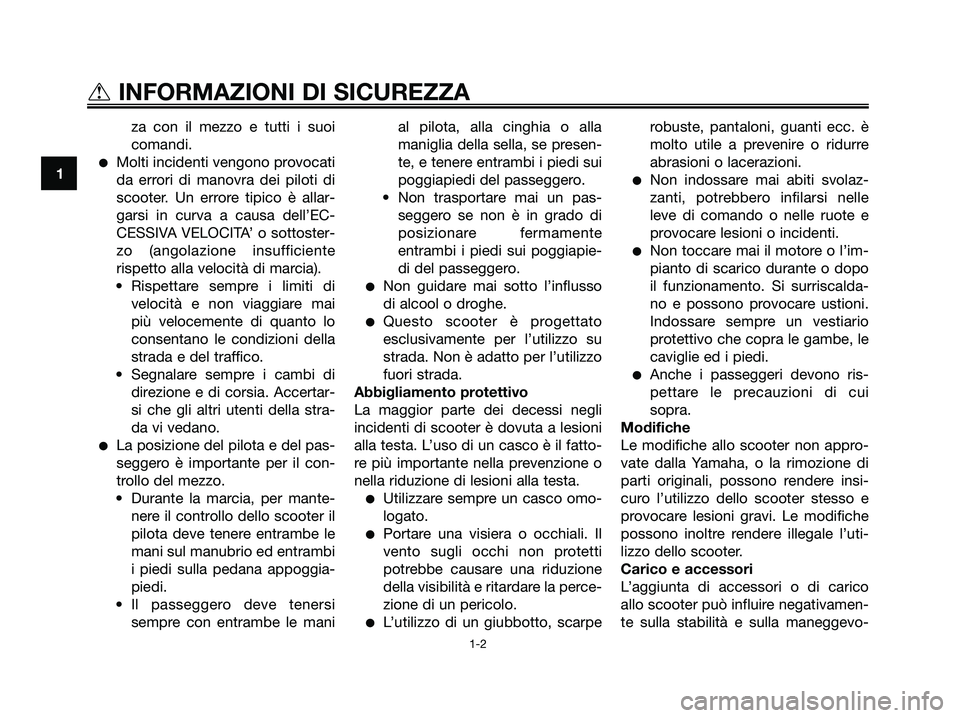 YAMAHA JOG50R 2008  Manuale duso (in Italian) za con il mezzo e tutti i suoi
comandi.
●Molti incidenti vengono provocati
da errori di manovra dei piloti di
scooter. Un errore tipico è allar-
garsi in curva a causa dell’EC-
CESSIVA VELOCITA�